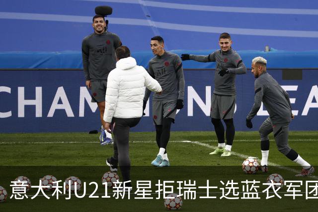 意大利U21新星拒瑞士选蓝衣军团：拉涅利亲自打电话